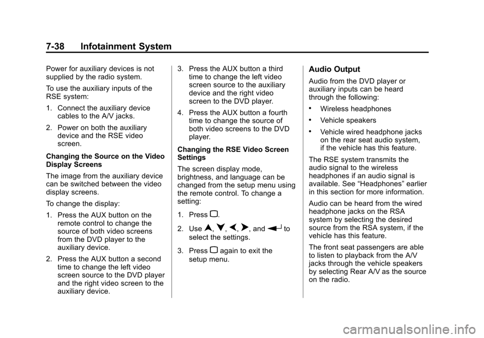 CADILLAC SRX 2012 2.G Owners Manual Black plate (38,1)Cadillac SRX Owner Manual (Include Mex) - 2012
7-38 Infotainment System
Power for auxiliary devices is not
supplied by the radio system.
To use the auxiliary inputs of the
RSE system