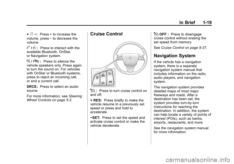 CADILLAC SRX 2012 2.G Owners Manual Black plate (19,1)Cadillac SRX Owner Manual (Include Mex) - 2012
In Brief 1-19
+x−:Press + to increase the
volume, press −to decrease the
volume.
b/g: Press to interact with the
available Bluetoot