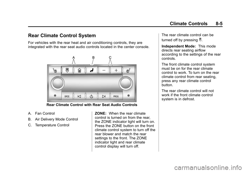 CADILLAC SRX 2012 2.G Manual PDF Black plate (5,1)Cadillac SRX Owner Manual (Include Mex) - 2012
Climate Controls 8-5
Rear Climate Control System
For vehicles with the rear heat and air conditioning controls, they are
integrated with CADILLAC SRX 2012 2.G Manual PDF Black plate (5,1)Cadillac SRX Owner Manual (Include Mex) - 2012
Climate Controls 8-5
Rear Climate Control System
For vehicles with the rear heat and air conditioning controls, they are
integrated with