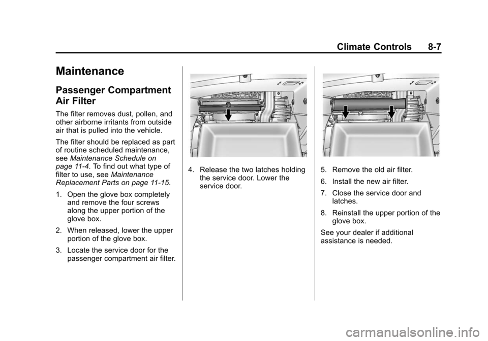 CADILLAC SRX 2012 2.G Owners Manual Black plate (7,1)Cadillac SRX Owner Manual (Include Mex) - 2012
Climate Controls 8-7
Maintenance
Passenger Compartment
Air Filter
The filter removes dust, pollen, and
other airborne irritants from out