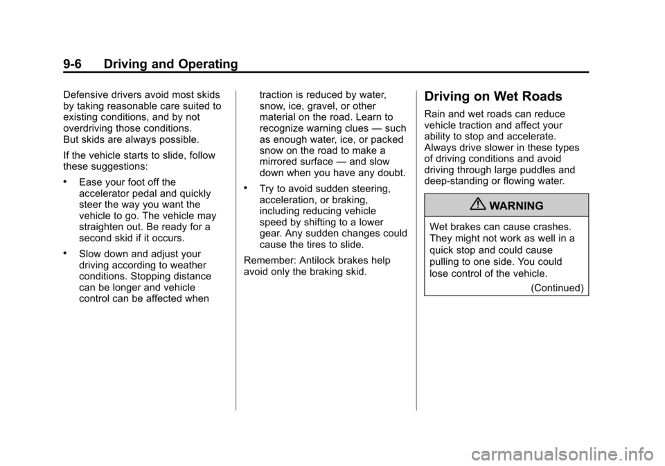CADILLAC SRX 2012 2.G Owners Manual Black plate (6,1)Cadillac SRX Owner Manual (Include Mex) - 2012
9-6 Driving and Operating
Defensive drivers avoid most skids
by taking reasonable care suited to
existing conditions, and by not
overdri