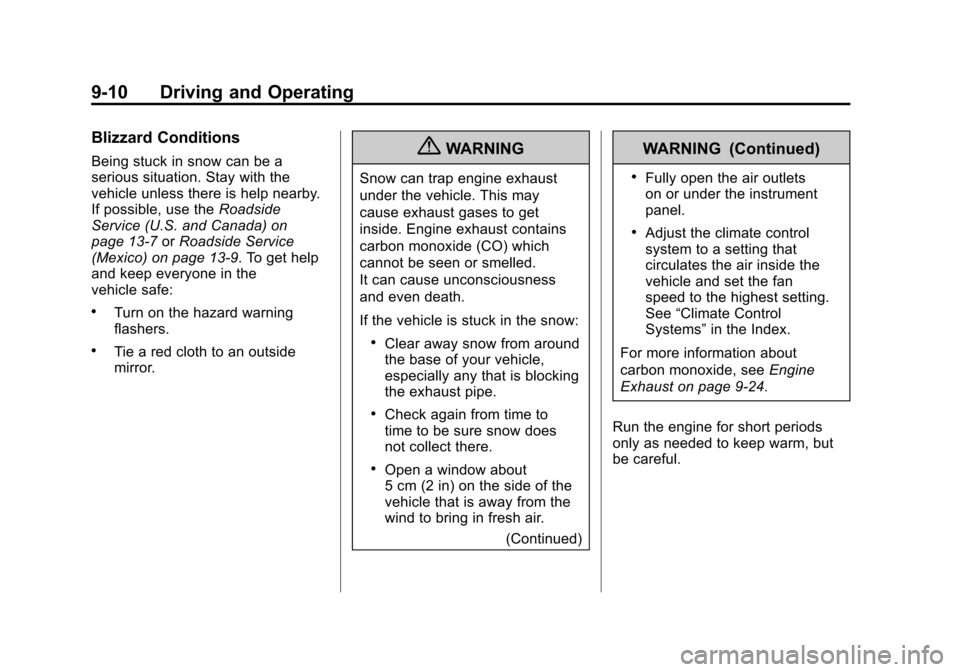 CADILLAC SRX 2012 2.G User Guide Black plate (10,1)Cadillac SRX Owner Manual (Include Mex) - 2012
9-10 Driving and Operating
Blizzard Conditions
Being stuck in snow can be a
serious situation. Stay with the
vehicle unless there is he CADILLAC SRX 2012 2.G User Guide Black plate (10,1)Cadillac SRX Owner Manual (Include Mex) - 2012
9-10 Driving and Operating
Blizzard Conditions
Being stuck in snow can be a
serious situation. Stay with the
vehicle unless there is he