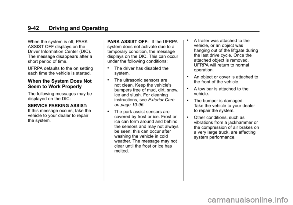 CADILLAC SRX 2012 2.G Owners Manual Black plate (42,1)Cadillac SRX Owner Manual (Include Mex) - 2012
9-42 Driving and Operating
When the system is off, PARK
ASSIST OFF displays on the
Driver Information Center (DIC).
The message disappe CADILLAC SRX 2012 2.G Owners Manual Black plate (42,1)Cadillac SRX Owner Manual (Include Mex) - 2012
9-42 Driving and Operating
When the system is off, PARK
ASSIST OFF displays on the
Driver Information Center (DIC).
The message disappe