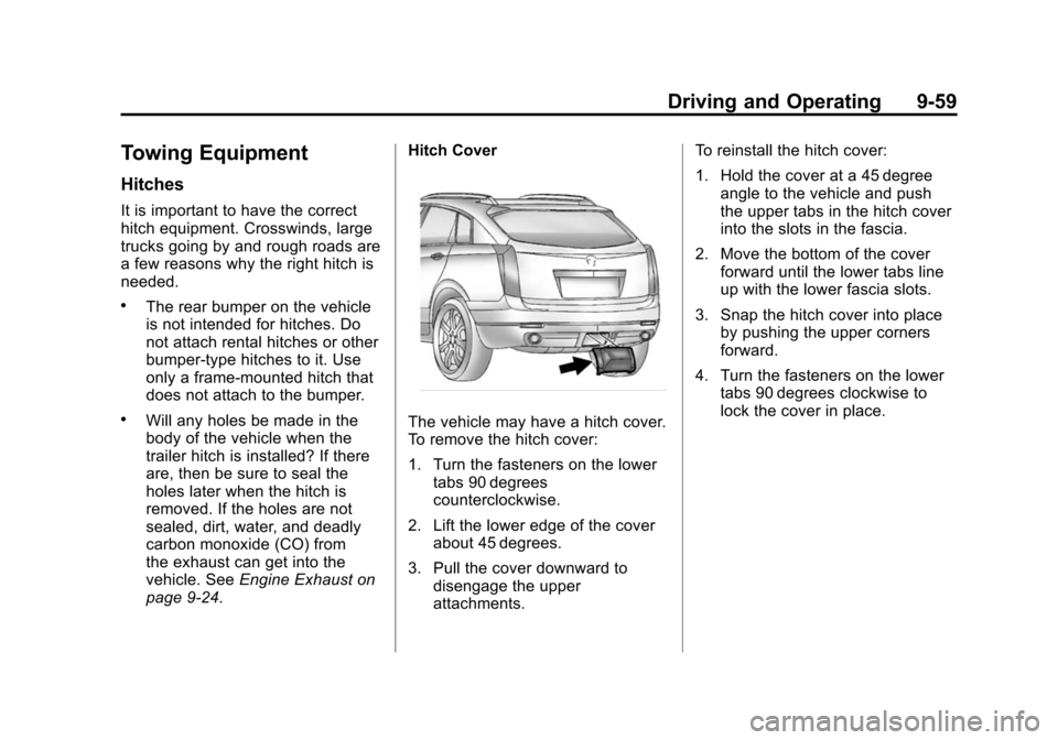 CADILLAC SRX 2012 2.G Owners Manual Black plate (59,1)Cadillac SRX Owner Manual (Include Mex) - 2012
Driving and Operating 9-59
Towing Equipment
Hitches
It is important to have the correct
hitch equipment. Crosswinds, large
trucks going CADILLAC SRX 2012 2.G Owners Manual Black plate (59,1)Cadillac SRX Owner Manual (Include Mex) - 2012
Driving and Operating 9-59
Towing Equipment
Hitches
It is important to have the correct
hitch equipment. Crosswinds, large
trucks going