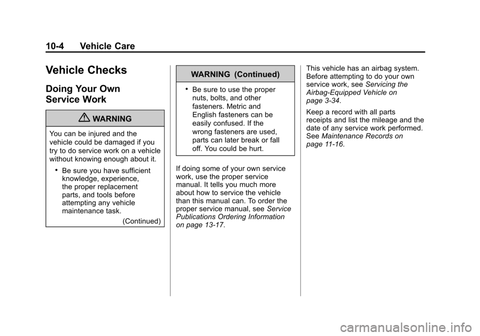 CADILLAC SRX 2012 2.G Owners Manual Black plate (4,1)Cadillac SRX Owner Manual (Include Mex) - 2012
10-4 Vehicle Care
Vehicle Checks
Doing Your Own
Service Work
{WARNING
You can be injured and the
vehicle could be damaged if you
try to CADILLAC SRX 2012 2.G Owners Manual Black plate (4,1)Cadillac SRX Owner Manual (Include Mex) - 2012
10-4 Vehicle Care
Vehicle Checks
Doing Your Own
Service Work
{WARNING
You can be injured and the
vehicle could be damaged if you
try to