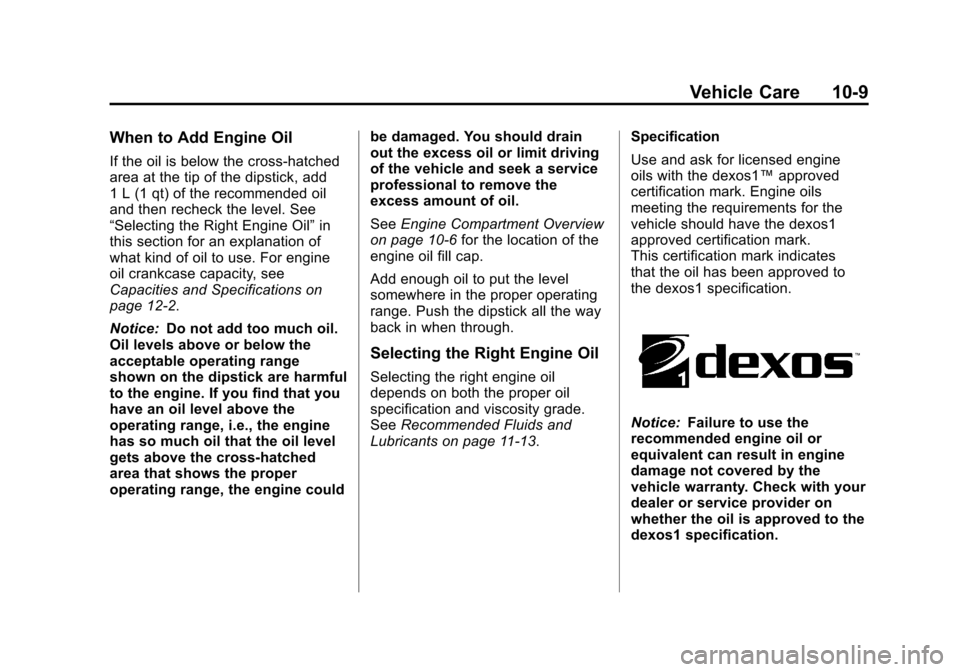 CADILLAC SRX 2012 2.G Owners Manual Black plate (9,1)Cadillac SRX Owner Manual (Include Mex) - 2012
Vehicle Care 10-9
When to Add Engine Oil
If the oil is below the cross-hatched
area at the tip of the dipstick, add
1 L (1 qt) of the re CADILLAC SRX 2012 2.G Owners Manual Black plate (9,1)Cadillac SRX Owner Manual (Include Mex) - 2012
Vehicle Care 10-9
When to Add Engine Oil
If the oil is below the cross-hatched
area at the tip of the dipstick, add
1 L (1 qt) of the re