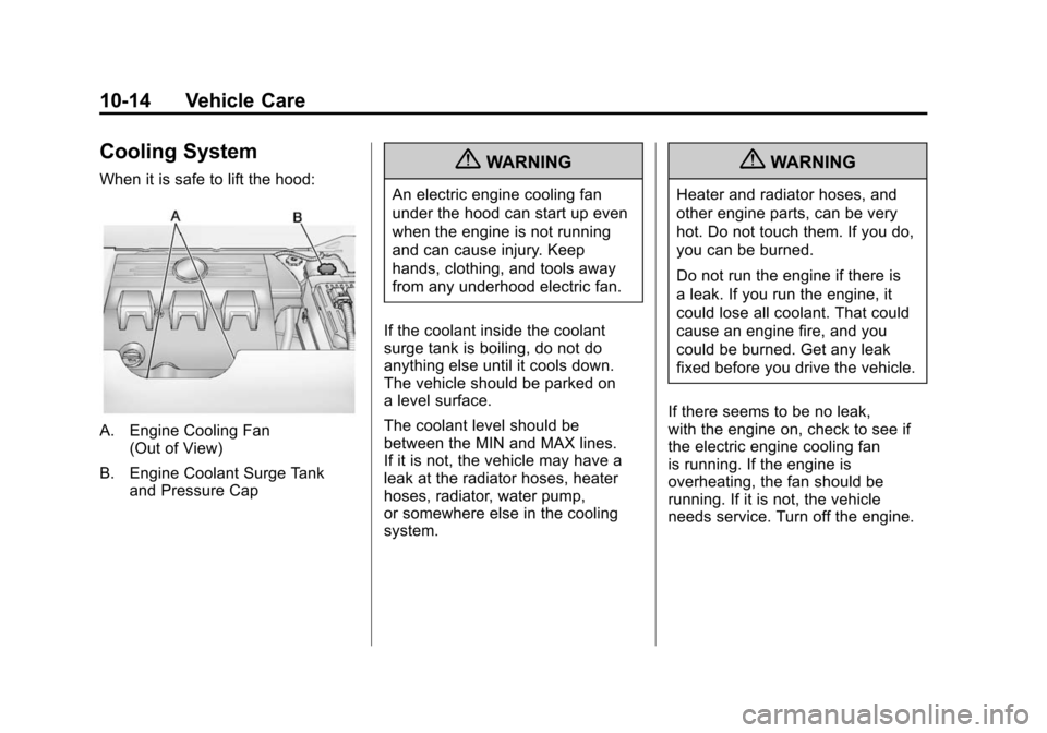 CADILLAC SRX 2012 2.G Owners Manual Black plate (14,1)Cadillac SRX Owner Manual (Include Mex) - 2012
10-14 Vehicle Care
Cooling System
When it is safe to lift the hood:
A. Engine Cooling Fan(Out of View)
B. Engine Coolant Surge Tank and CADILLAC SRX 2012 2.G Owners Manual Black plate (14,1)Cadillac SRX Owner Manual (Include Mex) - 2012
10-14 Vehicle Care
Cooling System
When it is safe to lift the hood:
A. Engine Cooling Fan(Out of View)
B. Engine Coolant Surge Tank and