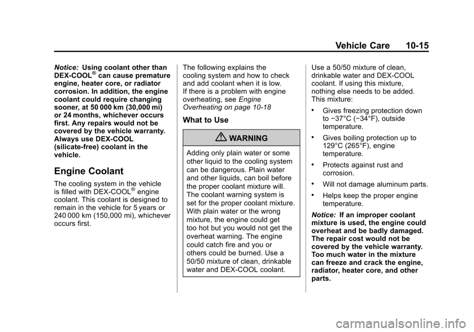 CADILLAC SRX 2012 2.G Owners Manual Black plate (15,1)Cadillac SRX Owner Manual (Include Mex) - 2012
Vehicle Care 10-15
Notice:Using coolant other than
DEX-COOL®can cause premature
engine, heater core, or radiator
corrosion. In additio CADILLAC SRX 2012 2.G Owners Manual Black plate (15,1)Cadillac SRX Owner Manual (Include Mex) - 2012
Vehicle Care 10-15
Notice:Using coolant other than
DEX-COOL®can cause premature
engine, heater core, or radiator
corrosion. In additio