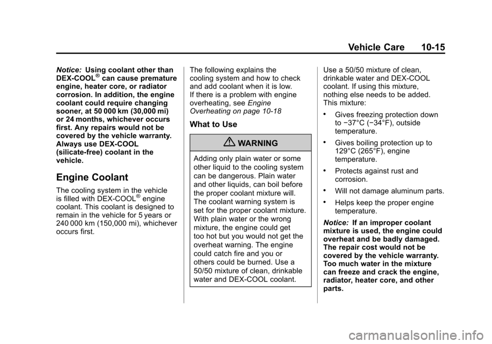 CADILLAC SRX 2012 2.G Owners Manual Black plate (15,1)Cadillac SRX Owner Manual (Include Mex) - 2012
Vehicle Care 10-15
Notice:Using coolant other than
DEX-COOL®can cause premature
engine, heater core, or radiator
corrosion. In additio