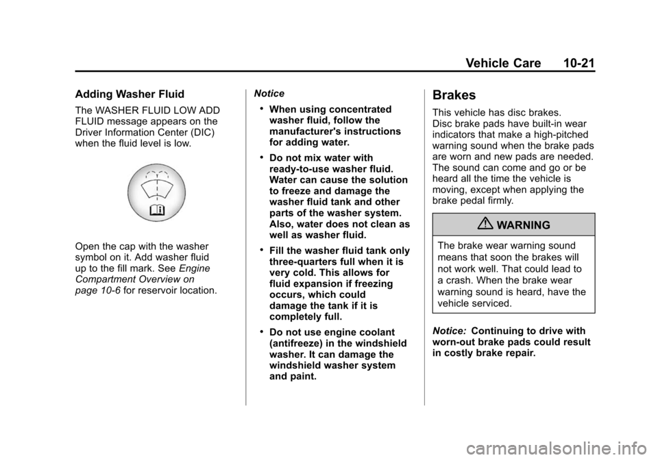 CADILLAC SRX 2012 2.G User Guide Black plate (21,1)Cadillac SRX Owner Manual (Include Mex) - 2012
Vehicle Care 10-21
Adding Washer Fluid
The WASHER FLUID LOW ADD
FLUID message appears on the
Driver Information Center (DIC)
when the f CADILLAC SRX 2012 2.G User Guide Black plate (21,1)Cadillac SRX Owner Manual (Include Mex) - 2012
Vehicle Care 10-21
Adding Washer Fluid
The WASHER FLUID LOW ADD
FLUID message appears on the
Driver Information Center (DIC)
when the f