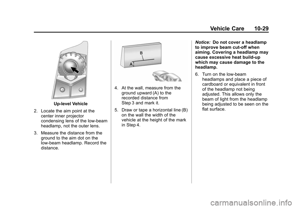 CADILLAC SRX 2012 2.G Owners Manual Black plate (29,1)Cadillac SRX Owner Manual (Include Mex) - 2012
Vehicle Care 10-29
Up-level Vehicle
2. Locate the aim point at the center inner projector
condensing lens of the low-beam
headlamp, not CADILLAC SRX 2012 2.G Owners Manual Black plate (29,1)Cadillac SRX Owner Manual (Include Mex) - 2012
Vehicle Care 10-29
Up-level Vehicle
2. Locate the aim point at the center inner projector
condensing lens of the low-beam
headlamp, not