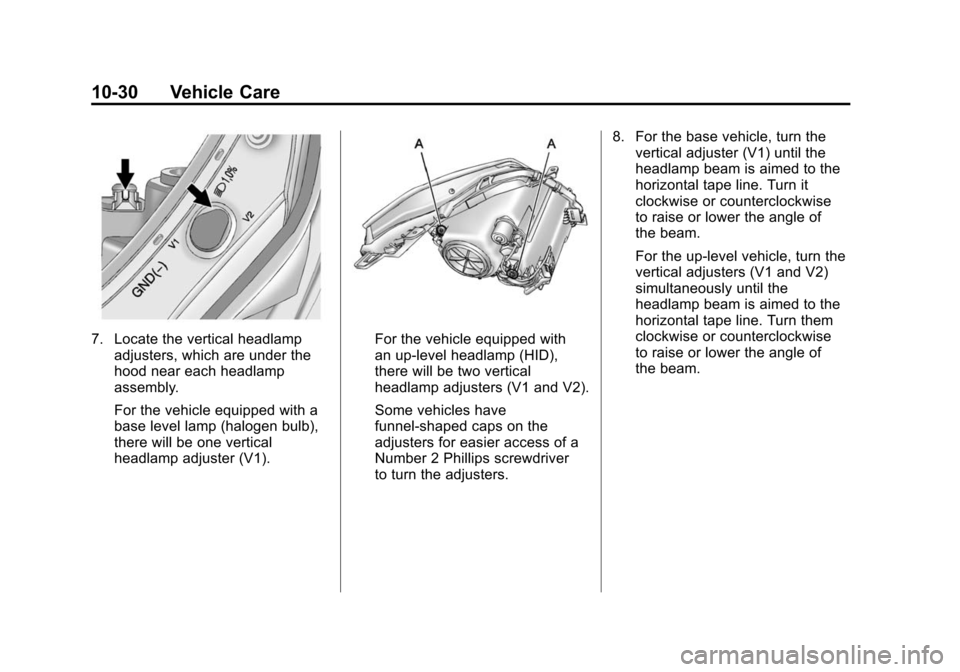 CADILLAC SRX 2012 2.G Owners Manual Black plate (30,1)Cadillac SRX Owner Manual (Include Mex) - 2012
10-30 Vehicle Care
7. Locate the vertical headlampadjusters, which are under the
hood near each headlamp
assembly.
For the vehicle equi