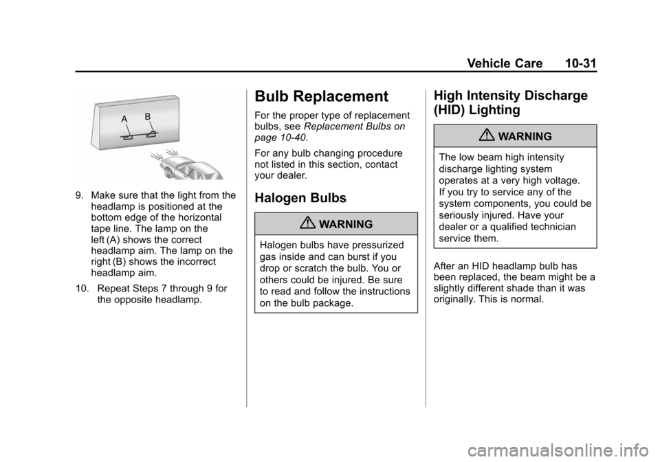 CADILLAC SRX 2012 2.G Owners Manual Black plate (31,1)Cadillac SRX Owner Manual (Include Mex) - 2012
Vehicle Care 10-31
9. Make sure that the light from theheadlamp is positioned at the
bottom edge of the horizontal
tape line. The lamp CADILLAC SRX 2012 2.G Owners Manual Black plate (31,1)Cadillac SRX Owner Manual (Include Mex) - 2012
Vehicle Care 10-31
9. Make sure that the light from theheadlamp is positioned at the
bottom edge of the horizontal
tape line. The lamp