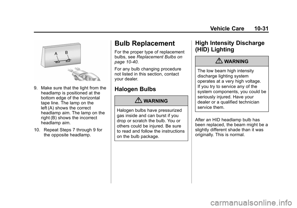 CADILLAC SRX 2012 2.G Owners Manual Black plate (31,1)Cadillac SRX Owner Manual (Include Mex) - 2012
Vehicle Care 10-31
9. Make sure that the light from theheadlamp is positioned at the
bottom edge of the horizontal
tape line. The lamp 