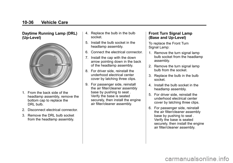 CADILLAC SRX 2012 2.G Owners Manual Black plate (36,1)Cadillac SRX Owner Manual (Include Mex) - 2012
10-36 Vehicle Care
Daytime Running Lamp (DRL)
(Up-Level)
1. From the back side of theheadlamp assembly, remove the
bottom cap to replac