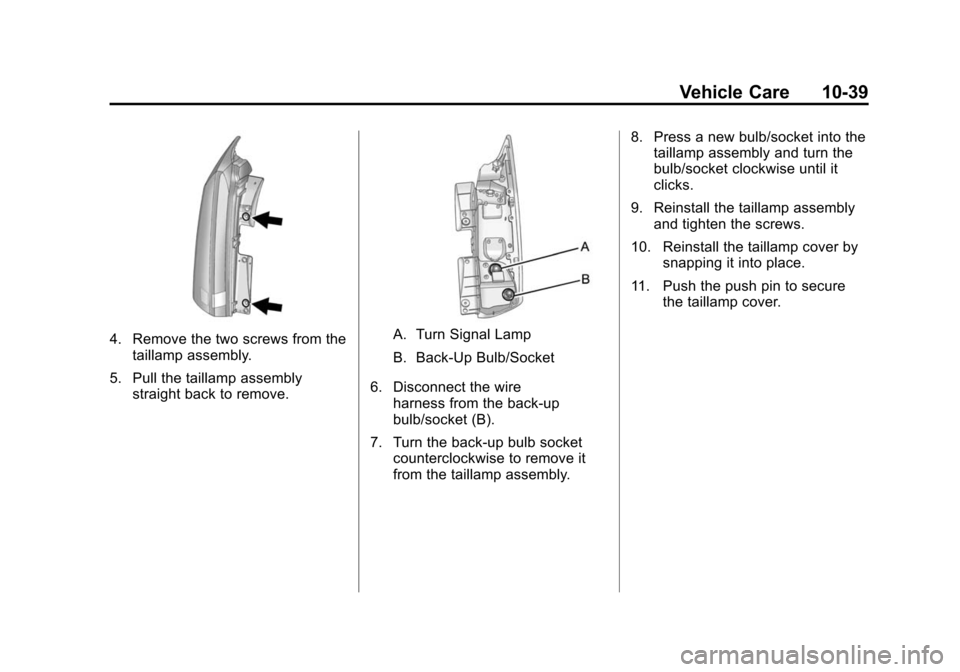 CADILLAC SRX 2012 2.G Owners Manual Black plate (39,1)Cadillac SRX Owner Manual (Include Mex) - 2012
Vehicle Care 10-39
4. Remove the two screws from thetaillamp assembly.
5. Pull the taillamp assembly straight back to remove.A. Turn Si CADILLAC SRX 2012 2.G Owners Manual Black plate (39,1)Cadillac SRX Owner Manual (Include Mex) - 2012
Vehicle Care 10-39
4. Remove the two screws from thetaillamp assembly.
5. Pull the taillamp assembly straight back to remove.A. Turn Si
