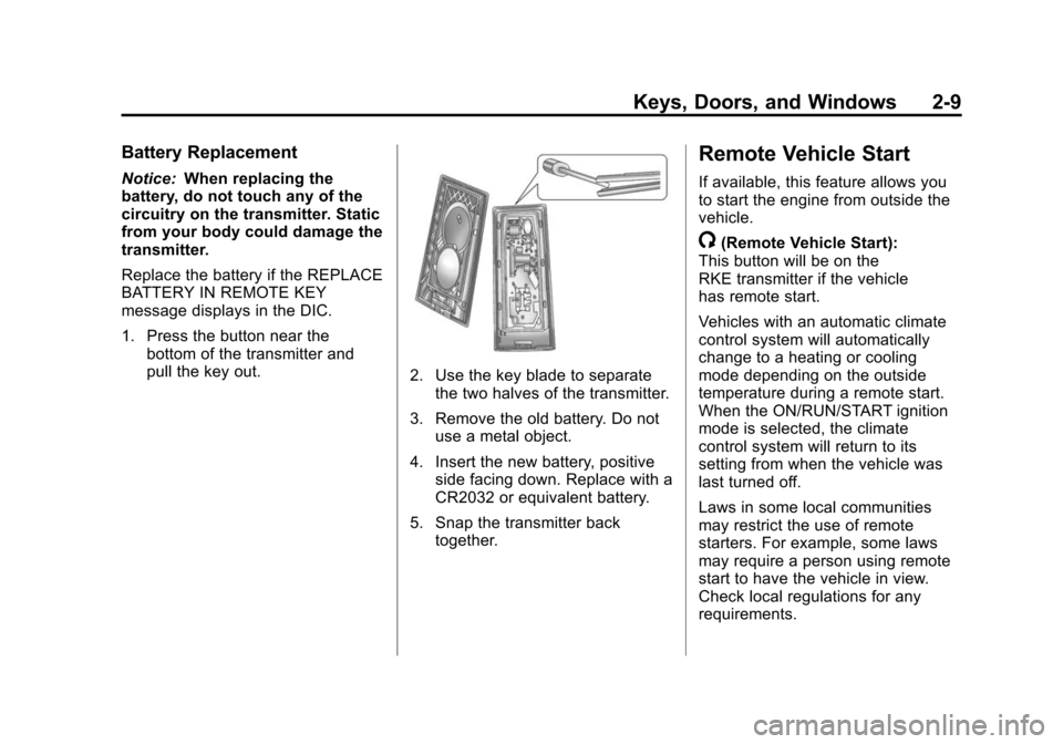 CADILLAC SRX 2012 2.G Owners Guide Black plate (9,1)Cadillac SRX Owner Manual (Include Mex) - 2012
Keys, Doors, and Windows 2-9
Battery Replacement
Notice:When replacing the
battery, do not touch any of the
circuitry on the transmitter CADILLAC SRX 2012 2.G Owners Guide Black plate (9,1)Cadillac SRX Owner Manual (Include Mex) - 2012
Keys, Doors, and Windows 2-9
Battery Replacement
Notice:When replacing the
battery, do not touch any of the
circuitry on the transmitter