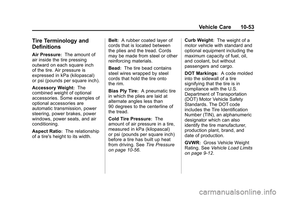 CADILLAC SRX 2012 2.G Owners Manual Black plate (53,1)Cadillac SRX Owner Manual (Include Mex) - 2012
Vehicle Care 10-53
Tire Terminology and
Definitions
Air Pressure:The amount of
air inside the tire pressing
outward on each square inch CADILLAC SRX 2012 2.G Owners Manual Black plate (53,1)Cadillac SRX Owner Manual (Include Mex) - 2012
Vehicle Care 10-53
Tire Terminology and
Definitions
Air Pressure:The amount of
air inside the tire pressing
outward on each square inch