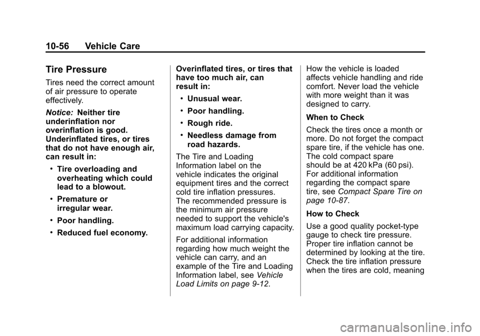 CADILLAC SRX 2012 2.G Owners Manual Black plate (56,1)Cadillac SRX Owner Manual (Include Mex) - 2012
10-56 Vehicle Care
Tire Pressure
Tires need the correct amount
of air pressure to operate
effectively.
Notice:Neither tire
underinflati