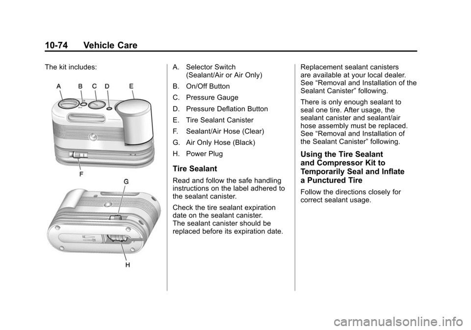 CADILLAC SRX 2012 2.G Owners Manual Black plate (74,1)Cadillac SRX Owner Manual (Include Mex) - 2012
10-74 Vehicle Care
The kit includes:A. Selector Switch(Sealant/Air or Air Only)
B. On/Off Button
C. Pressure Gauge
D. Pressure Deflatio CADILLAC SRX 2012 2.G Owners Manual Black plate (74,1)Cadillac SRX Owner Manual (Include Mex) - 2012
10-74 Vehicle Care
The kit includes:A. Selector Switch(Sealant/Air or Air Only)
B. On/Off Button
C. Pressure Gauge
D. Pressure Deflatio
