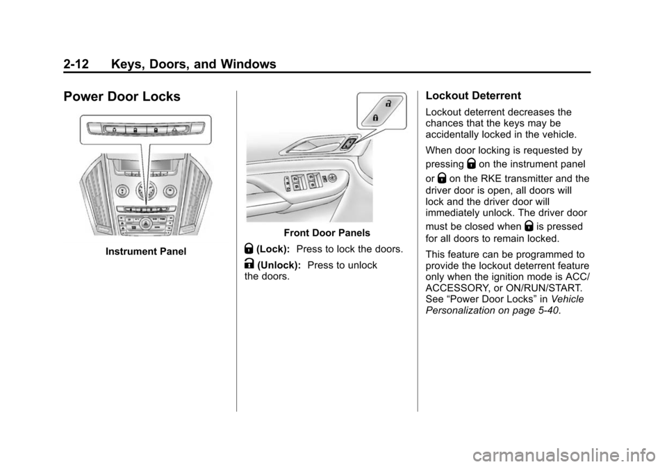 CADILLAC SRX 2012 2.G Service Manual Black plate (12,1)Cadillac SRX Owner Manual (Include Mex) - 2012
2-12 Keys, Doors, and Windows
Power Door Locks
Instrument Panel
Front Door Panels
Q(Lock):Press to lock the doors.
K(Unlock): Press to 