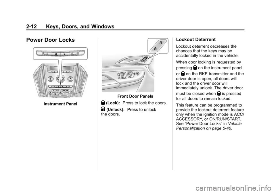 CADILLAC SRX 2012 2.G Service Manual Black plate (12,1)Cadillac SRX Owner Manual (Include Mex) - 2012
2-12 Keys, Doors, and Windows
Power Door Locks
Instrument Panel
Front Door Panels
Q(Lock):Press to lock the doors.
K(Unlock): Press to CADILLAC SRX 2012 2.G Service Manual Black plate (12,1)Cadillac SRX Owner Manual (Include Mex) - 2012
2-12 Keys, Doors, and Windows
Power Door Locks
Instrument Panel
Front Door Panels
Q(Lock):Press to lock the doors.
K(Unlock): Press to