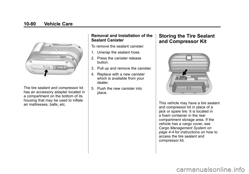 CADILLAC SRX 2012 2.G Owners Manual Black plate (80,1)Cadillac SRX Owner Manual (Include Mex) - 2012
10-80 Vehicle Care
The tire sealant and compressor kit
has an accessory adapter located in
a compartment on the bottom of its
housing t CADILLAC SRX 2012 2.G Owners Manual Black plate (80,1)Cadillac SRX Owner Manual (Include Mex) - 2012
10-80 Vehicle Care
The tire sealant and compressor kit
has an accessory adapter located in
a compartment on the bottom of its
housing t