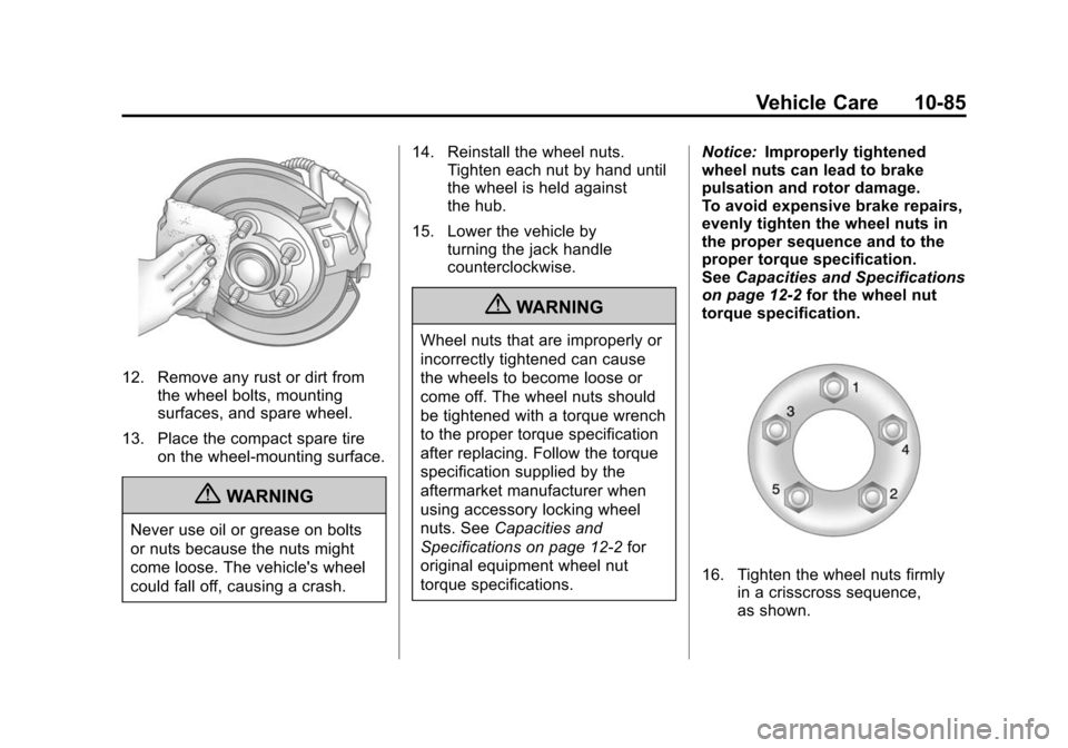 CADILLAC SRX 2012 2.G Owners Manual Black plate (85,1)Cadillac SRX Owner Manual (Include Mex) - 2012
Vehicle Care 10-85
12. Remove any rust or dirt fromthe wheel bolts, mounting
surfaces, and spare wheel.
13. Place the compact spare tir CADILLAC SRX 2012 2.G Owners Manual Black plate (85,1)Cadillac SRX Owner Manual (Include Mex) - 2012
Vehicle Care 10-85
12. Remove any rust or dirt fromthe wheel bolts, mounting
surfaces, and spare wheel.
13. Place the compact spare tir