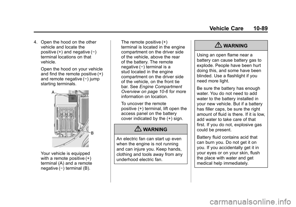 CADILLAC SRX 2012 2.G Owners Guide Black plate (89,1)Cadillac SRX Owner Manual (Include Mex) - 2012
Vehicle Care 10-89
4. Open the hood on the othervehicle and locate the
positive (+) and negative (−)
terminal locations on that
vehic