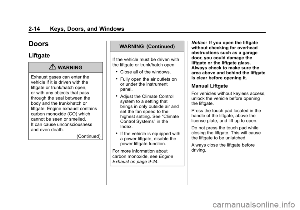 CADILLAC SRX 2012 2.G Service Manual Black plate (14,1)Cadillac SRX Owner Manual (Include Mex) - 2012
2-14 Keys, Doors, and Windows
Doors
Liftgate
{WARNING
Exhaust gases can enter the
vehicle if it is driven with the
liftgate or trunk/ha CADILLAC SRX 2012 2.G Service Manual Black plate (14,1)Cadillac SRX Owner Manual (Include Mex) - 2012
2-14 Keys, Doors, and Windows
Doors
Liftgate
{WARNING
Exhaust gases can enter the
vehicle if it is driven with the
liftgate or trunk/ha