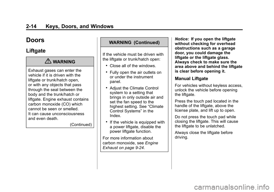 CADILLAC SRX 2012 2.G Service Manual Black plate (14,1)Cadillac SRX Owner Manual (Include Mex) - 2012
2-14 Keys, Doors, and Windows
Doors
Liftgate
{WARNING
Exhaust gases can enter the
vehicle if it is driven with the
liftgate or trunk/ha
