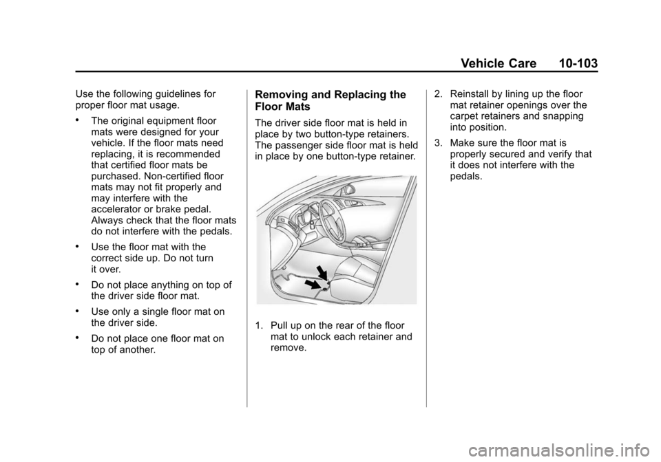 CADILLAC SRX 2012 2.G Owners Manual Black plate (103,1)Cadillac SRX Owner Manual (Include Mex) - 2012
Vehicle Care 10-103
Use the following guidelines for
proper floor mat usage.
.The original equipment floor
mats were designed for your CADILLAC SRX 2012 2.G Owners Manual Black plate (103,1)Cadillac SRX Owner Manual (Include Mex) - 2012
Vehicle Care 10-103
Use the following guidelines for
proper floor mat usage.
.The original equipment floor
mats were designed for your