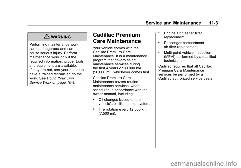 CADILLAC SRX 2012 2.G Owners Manual Black plate (3,1)Cadillac SRX Owner Manual (Include Mex) - 2012
Service and Maintenance 11-3
{WARNING
Performing maintenance work
can be dangerous and can
cause serious injury. Perform
maintenance wor