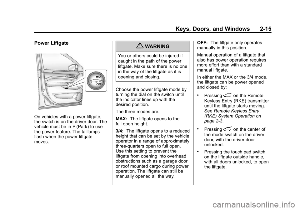CADILLAC SRX 2012 2.G Service Manual Black plate (15,1)Cadillac SRX Owner Manual (Include Mex) - 2012
Keys, Doors, and Windows 2-15
Power Liftgate
On vehicles with a power liftgate,
the switch is on the driver door. The
vehicle must be i