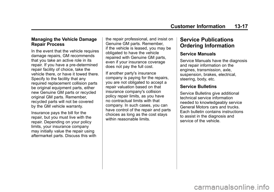 CADILLAC SRX 2012 2.G Owners Manual Black plate (17,1)Cadillac SRX Owner Manual (Include Mex) - 2012
Customer Information 13-17
Managing the Vehicle Damage
Repair Process
In the event that the vehicle requires
damage repairs, GM recomme CADILLAC SRX 2012 2.G Owners Manual Black plate (17,1)Cadillac SRX Owner Manual (Include Mex) - 2012
Customer Information 13-17
Managing the Vehicle Damage
Repair Process
In the event that the vehicle requires
damage repairs, GM recomme