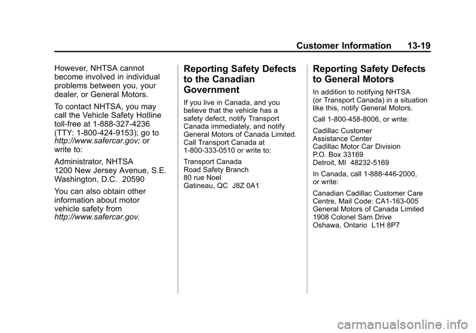 CADILLAC SRX 2012 2.G Owners Manual Black plate (19,1)Cadillac SRX Owner Manual (Include Mex) - 2012
Customer Information 13-19
However, NHTSA cannot
become involved in individual
problems between you, your
dealer, or General Motors.
To CADILLAC SRX 2012 2.G Owners Manual Black plate (19,1)Cadillac SRX Owner Manual (Include Mex) - 2012
Customer Information 13-19
However, NHTSA cannot
become involved in individual
problems between you, your
dealer, or General Motors.
To