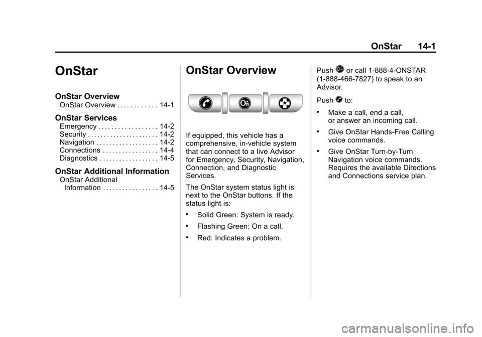 CADILLAC SRX 2012 2.G Owners Manual Black plate (1,1)Cadillac SRX Owner Manual (Include Mex) - 2012
OnStar 14-1
OnStar
OnStar Overview
OnStar Overview . . . . . . . . . . . . 14-1
OnStar Services
Emergency . . . . . . . . . . . . . . . CADILLAC SRX 2012 2.G Owners Manual Black plate (1,1)Cadillac SRX Owner Manual (Include Mex) - 2012
OnStar 14-1
OnStar
OnStar Overview
OnStar Overview . . . . . . . . . . . . 14-1
OnStar Services
Emergency . . . . . . . . . . . . . . .