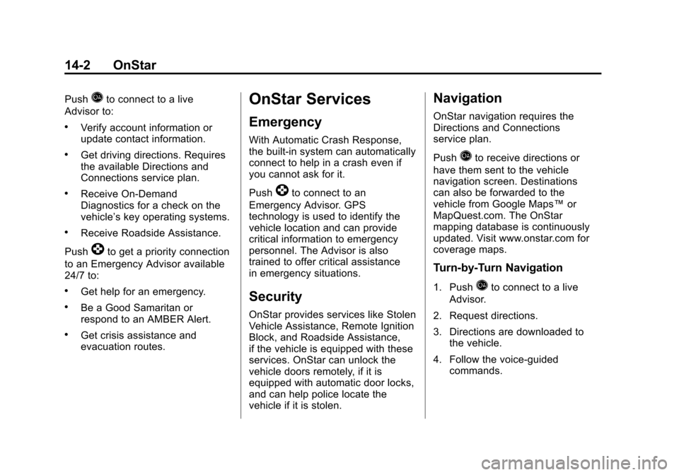 CADILLAC SRX 2012 2.G Owners Manual Black plate (2,1)Cadillac SRX Owner Manual (Include Mex) - 2012
14-2 OnStar
PushQto connect to a live
Advisor to:
.Verify account information or
update contact information.
.Get driving directions. Re