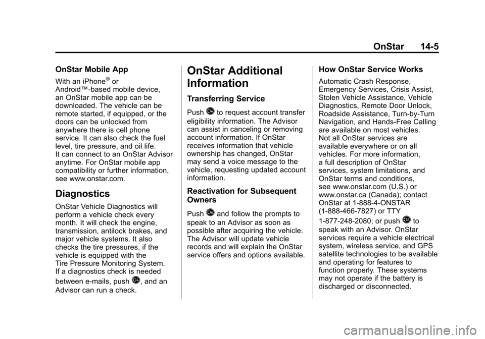 CADILLAC SRX 2012 2.G Owners Manual Black plate (5,1)Cadillac SRX Owner Manual (Include Mex) - 2012
OnStar 14-5
OnStar Mobile App
With an iPhone®or
Android™-based mobile device,
an OnStar mobile app can be
downloaded. The vehicle can CADILLAC SRX 2012 2.G Owners Manual Black plate (5,1)Cadillac SRX Owner Manual (Include Mex) - 2012
OnStar 14-5
OnStar Mobile App
With an iPhone®or
Android™-based mobile device,
an OnStar mobile app can be
downloaded. The vehicle can