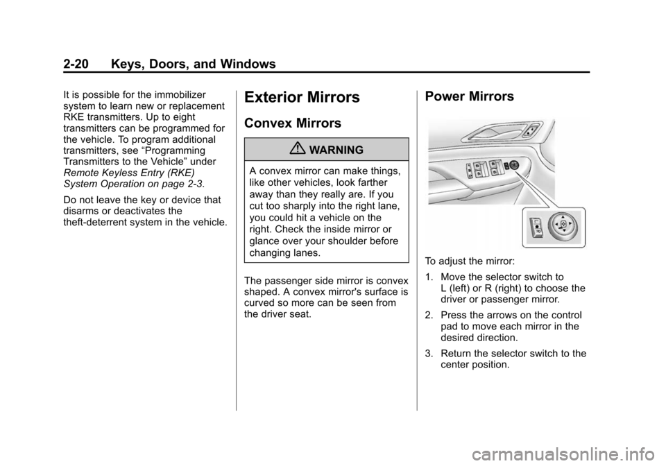 CADILLAC SRX 2012 2.G Service Manual Black plate (20,1)Cadillac SRX Owner Manual (Include Mex) - 2012
2-20 Keys, Doors, and Windows
It is possible for the immobilizer
system to learn new or replacement
RKE transmitters. Up to eight
trans