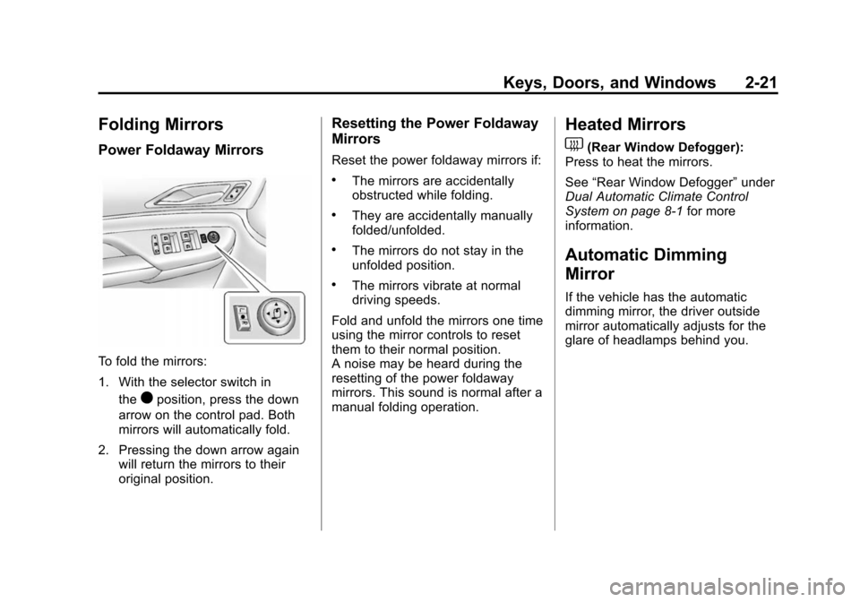 CADILLAC SRX 2012 2.G Owners Manual Black plate (21,1)Cadillac SRX Owner Manual (Include Mex) - 2012
Keys, Doors, and Windows 2-21
Folding Mirrors
Power Foldaway Mirrors
To fold the mirrors:
1. With the selector switch inthe
)position, CADILLAC SRX 2012 2.G Owners Manual Black plate (21,1)Cadillac SRX Owner Manual (Include Mex) - 2012
Keys, Doors, and Windows 2-21
Folding Mirrors
Power Foldaway Mirrors
To fold the mirrors:
1. With the selector switch inthe
)position,