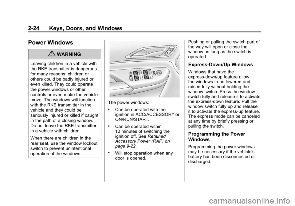 CADILLAC SRX 2012 2.G Owners Manual Black plate (24,1)Cadillac SRX Owner Manual (Include Mex) - 2012
2-24 Keys, Doors, and Windows
Power Windows
{WARNING
Leaving children in a vehicle with
the RKE transmitter is dangerous
for many reaso CADILLAC SRX 2012 2.G Owners Manual Black plate (24,1)Cadillac SRX Owner Manual (Include Mex) - 2012
2-24 Keys, Doors, and Windows
Power Windows
{WARNING
Leaving children in a vehicle with
the RKE transmitter is dangerous
for many reaso