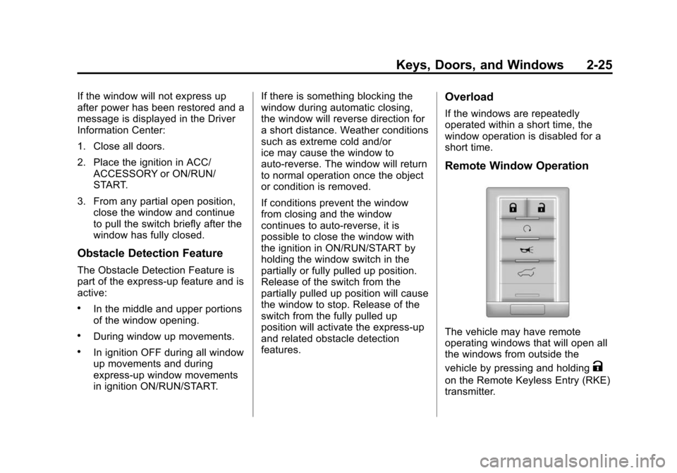 CADILLAC SRX 2012 2.G User Guide Black plate (25,1)Cadillac SRX Owner Manual (Include Mex) - 2012
Keys, Doors, and Windows 2-25
If the window will not express up
after power has been restored and a
message is displayed in the Driver
CADILLAC SRX 2012 2.G User Guide Black plate (25,1)Cadillac SRX Owner Manual (Include Mex) - 2012
Keys, Doors, and Windows 2-25
If the window will not express up
after power has been restored and a
message is displayed in the Driver