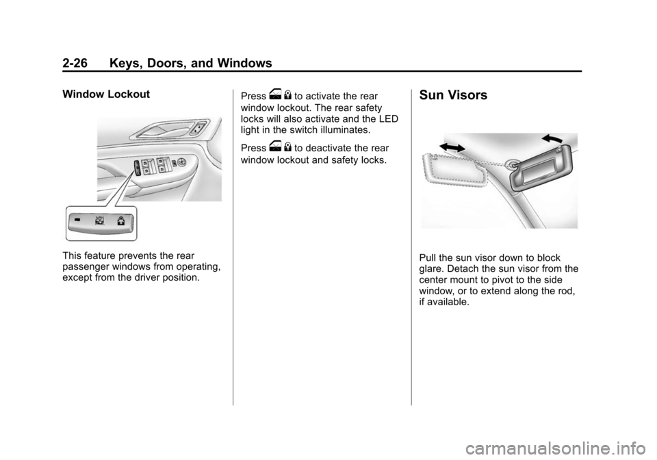 CADILLAC SRX 2012 2.G Owners Guide Black plate (26,1)Cadillac SRX Owner Manual (Include Mex) - 2012
2-26 Keys, Doors, and Windows
Window Lockout
This feature prevents the rear
passenger windows from operating,
except from the driver po CADILLAC SRX 2012 2.G Owners Guide Black plate (26,1)Cadillac SRX Owner Manual (Include Mex) - 2012
2-26 Keys, Doors, and Windows
Window Lockout
This feature prevents the rear
passenger windows from operating,
except from the driver po