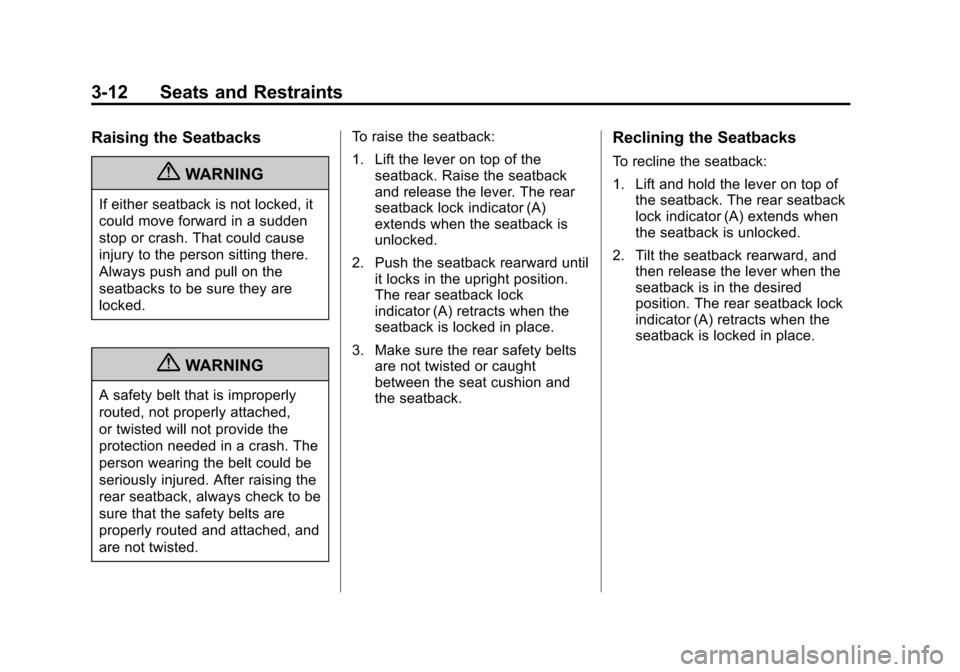CADILLAC SRX 2012 2.G Owners Manual Black plate (12,1)Cadillac SRX Owner Manual (Include Mex) - 2012
3-12 Seats and Restraints
Raising the Seatbacks
{WARNING
If either seatback is not locked, it
could move forward in a sudden
stop or cr