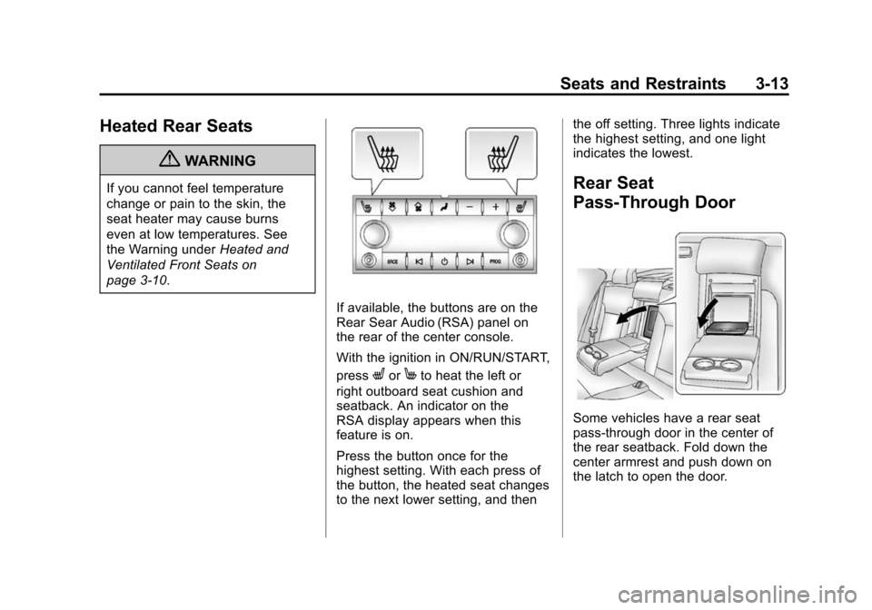 CADILLAC SRX 2012 2.G Owners Manual Black plate (13,1)Cadillac SRX Owner Manual (Include Mex) - 2012
Seats and Restraints 3-13
Heated Rear Seats
{WARNING
If you cannot feel temperature
change or pain to the skin, the
seat heater may cau