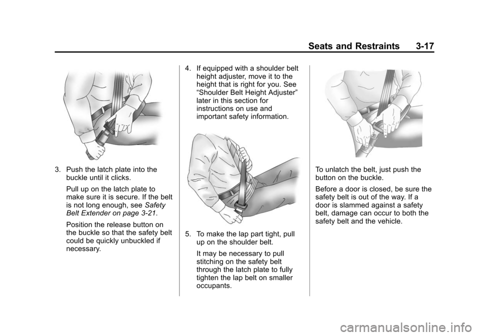 CADILLAC SRX 2012 2.G Owners Manual Black plate (17,1)Cadillac SRX Owner Manual (Include Mex) - 2012
Seats and Restraints 3-17
3. Push the latch plate into thebuckle until it clicks.
Pull up on the latch plate to
make sure it is secure.