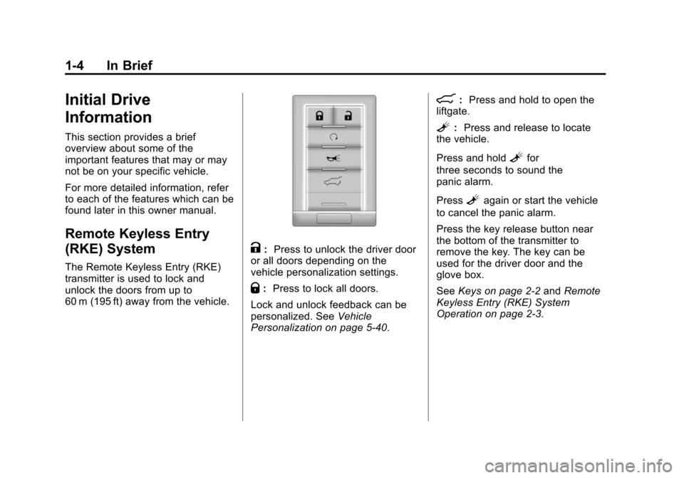 CADILLAC SRX 2012 2.G Owners Manual Black plate (4,1)Cadillac SRX Owner Manual (Include Mex) - 2012
1-4 In Brief
Initial Drive
Information
This section provides a brief
overview about some of the
important features that may or may
not b CADILLAC SRX 2012 2.G Owners Manual Black plate (4,1)Cadillac SRX Owner Manual (Include Mex) - 2012
1-4 In Brief
Initial Drive
Information
This section provides a brief
overview about some of the
important features that may or may
not b