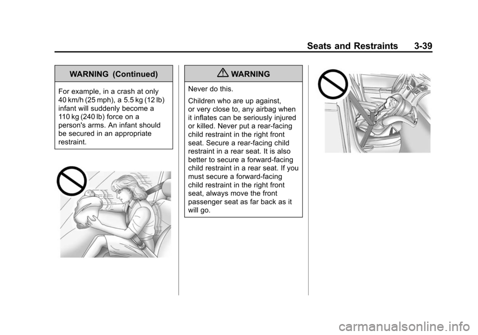 CADILLAC SRX 2012 2.G Owners Manual Black plate (39,1)Cadillac SRX Owner Manual (Include Mex) - 2012
Seats and Restraints 3-39
WARNING (Continued)
For example, in a crash at only
40 km/h (25 mph), a 5.5 kg (12 lb)
infant will suddenly b CADILLAC SRX 2012 2.G Owners Manual Black plate (39,1)Cadillac SRX Owner Manual (Include Mex) - 2012
Seats and Restraints 3-39
WARNING (Continued)
For example, in a crash at only
40 km/h (25 mph), a 5.5 kg (12 lb)
infant will suddenly b