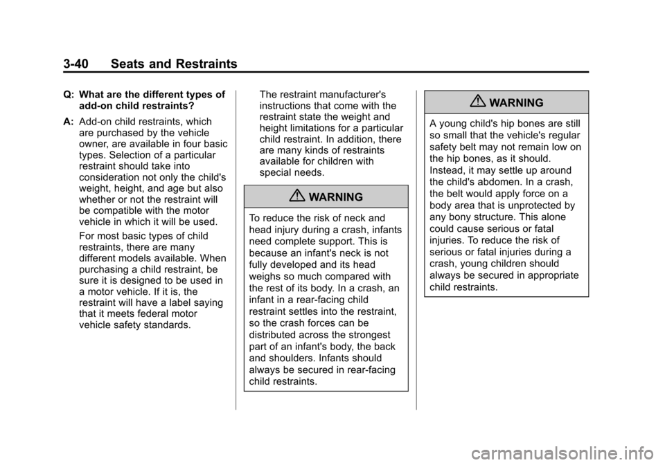 CADILLAC SRX 2012 2.G Owners Manual Black plate (40,1)Cadillac SRX Owner Manual (Include Mex) - 2012
3-40 Seats and Restraints
Q: What are the different types ofadd-on child restraints?
A: Add-on child restraints, which
are purchased by